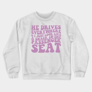 He Drives Everywhere & I Just Look Like A Snack In The Passenger Seat,  Passenger Seat Princess, Unisex Crewneck Sweatshirt
